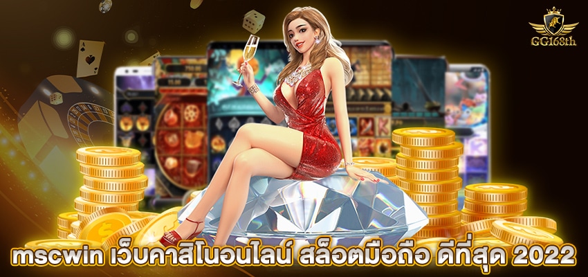 mscwin เว็บคาสิโนอนไลน์ สล็อตมือถือ ดีที่สุด 2022